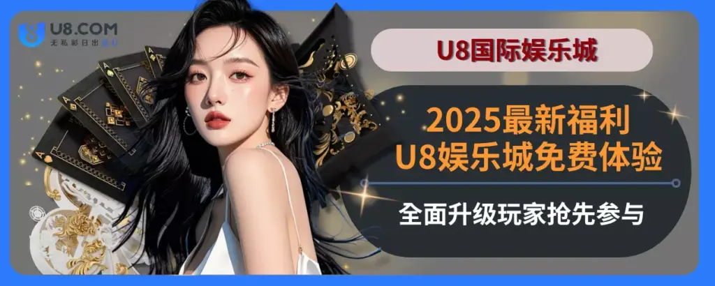 2025最新福利！U8娱乐城免费体验全面升级，玩家抢先参与